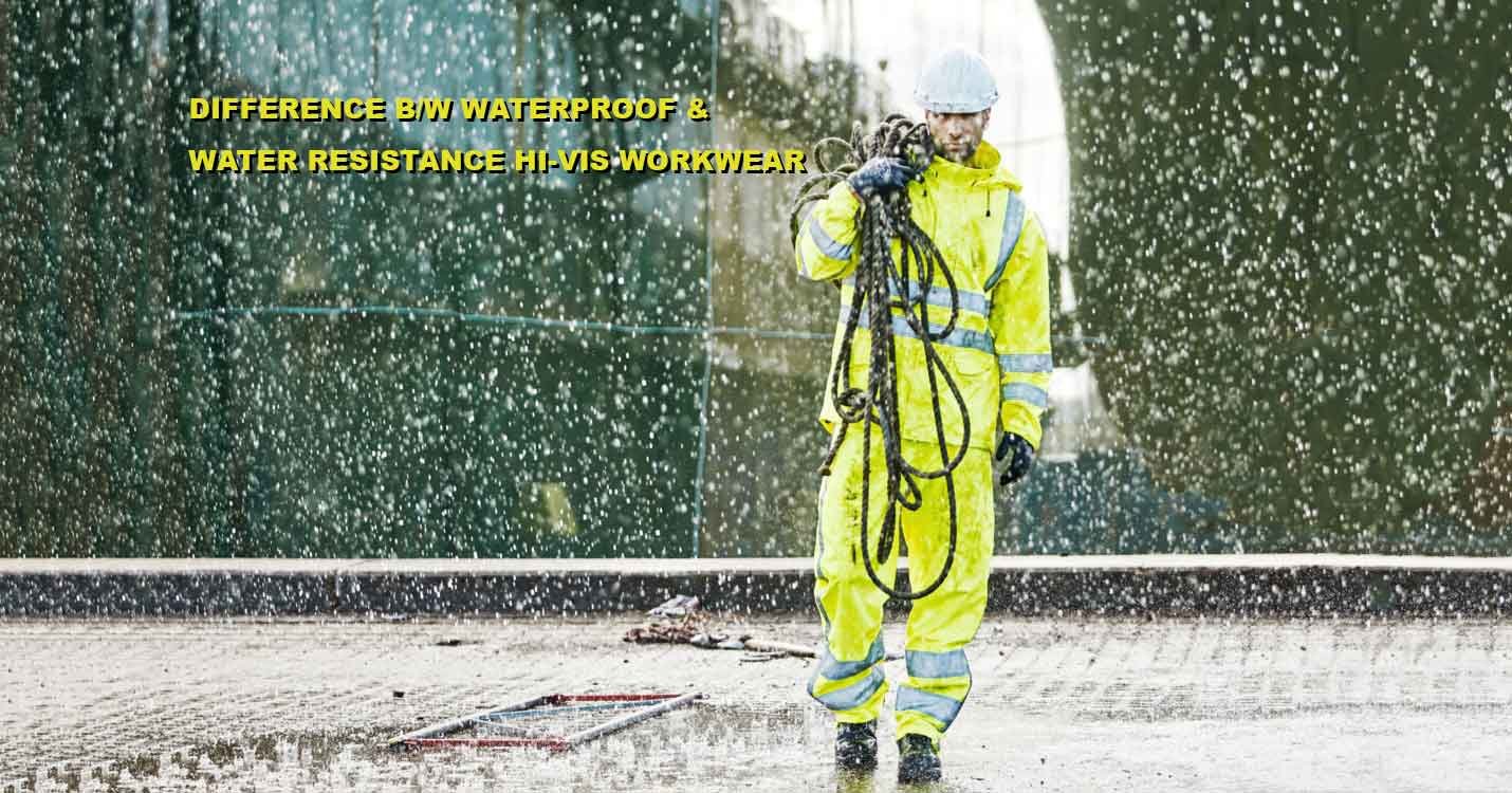 Difference b/W Waterproof & Water Resistance Hi-Vis Workwear